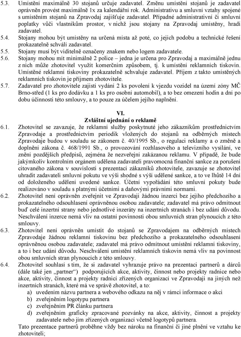 Případné administrativní či smluvní poplatky vůči vlastníkům prostor, v nichž jsou stojany na Zpravodaj umístěny, hradí zadavatel. 5.4.