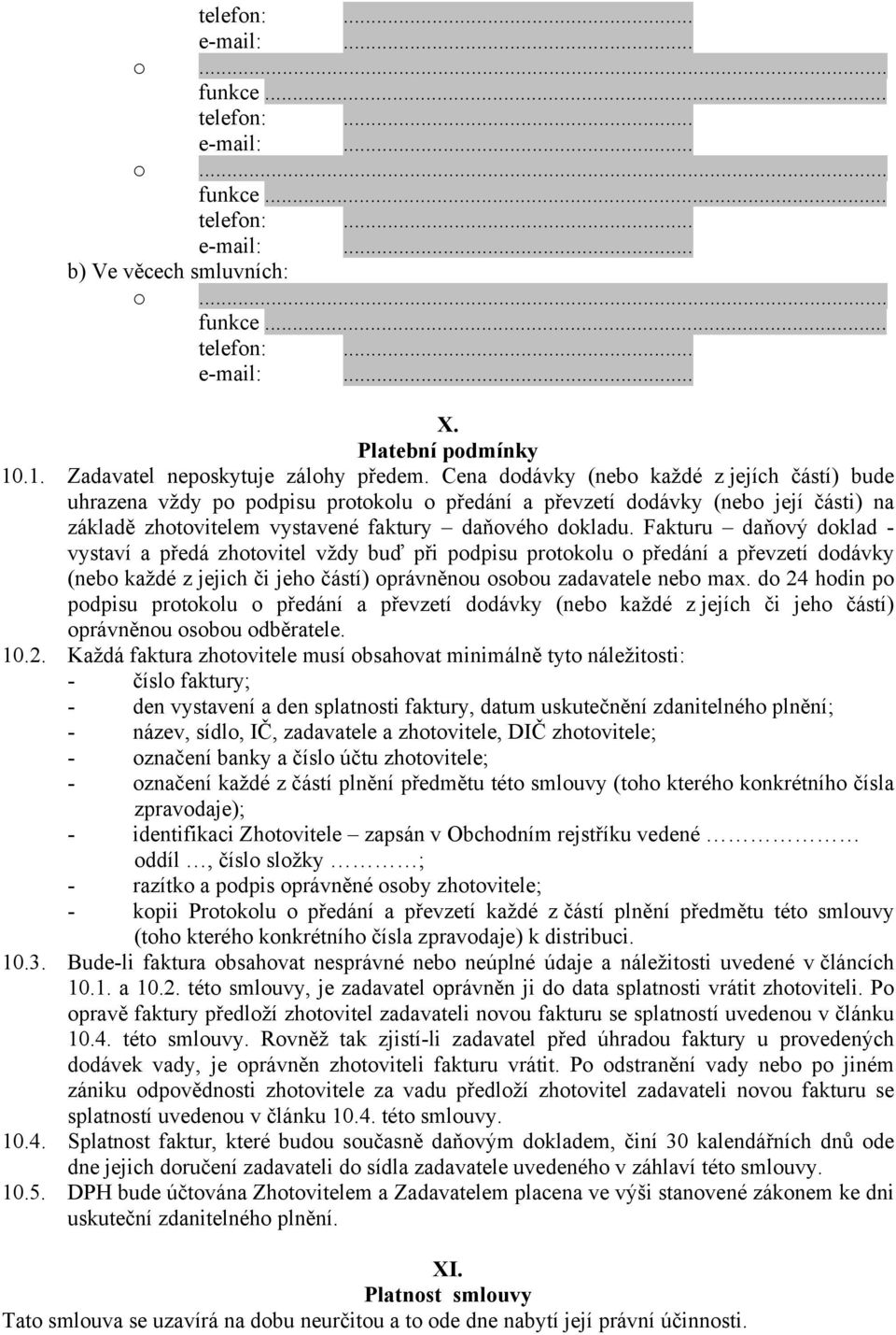 Cena dodávky (nebo každé z jejích částí) bude uhrazena vždy po podpisu protokolu o předání a převzetí dodávky (nebo její části) na základě zhotovitelem vystavené faktury daňového dokladu.