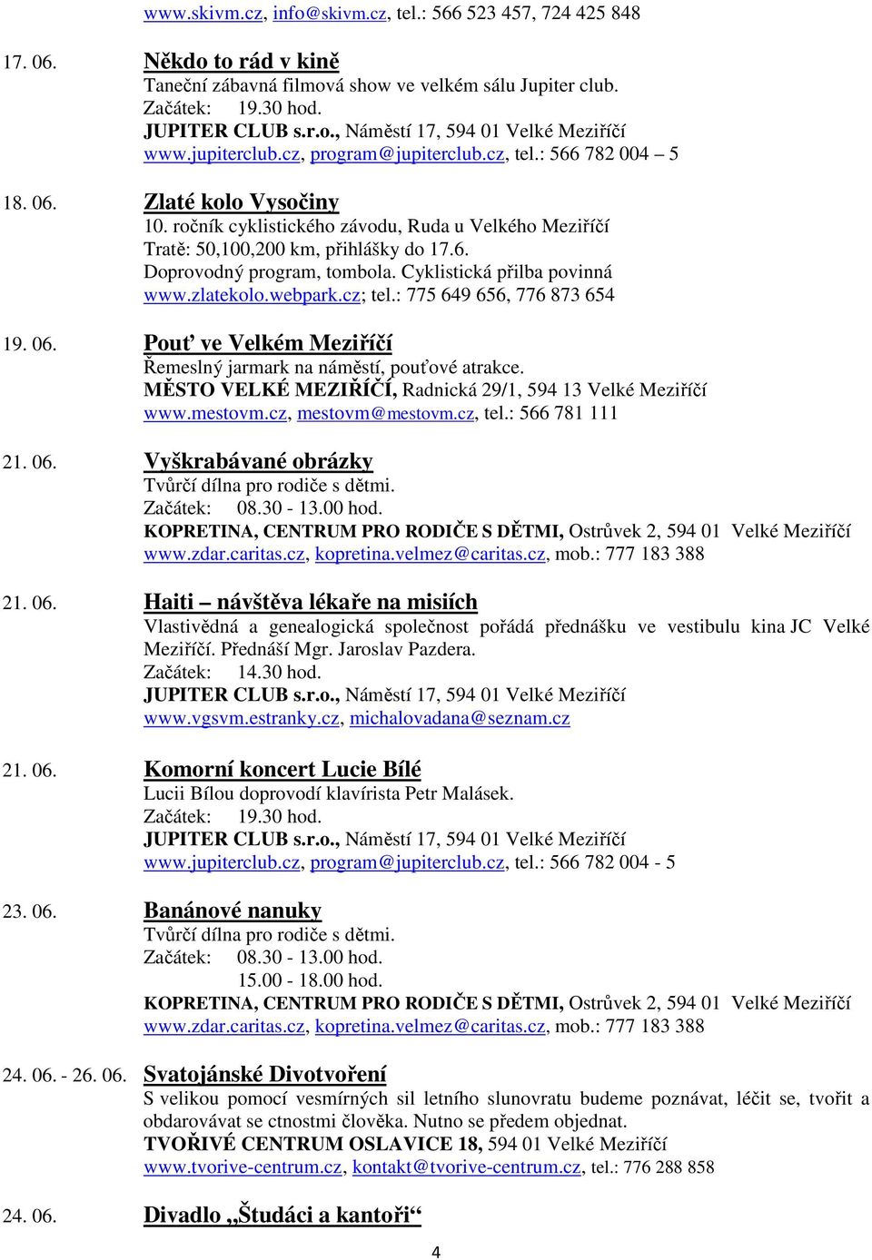 cz; tel.: 775 649 656, 776 873 654 19. 06. Pouť ve Velkém Meziříčí Řemeslný jarmark na náměstí, pouťové atrakce. MĚSTO VELKÉ MEZIŘÍČÍ, Radnická 29/1, 594 13 Velké Meziříčí www.mestovm.