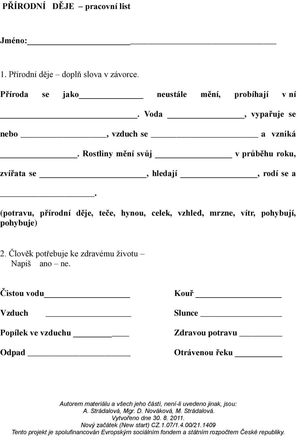 Rostliny mění svůj v průběhu roku, zvířata se, hledají, rodí se a.