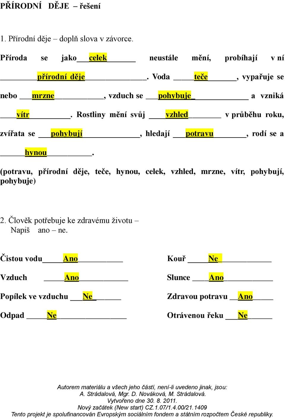 Rostliny mění svůj vzhled v průběhu roku, zvířata se pohybují, hledají potravu, rodí se a hynou.