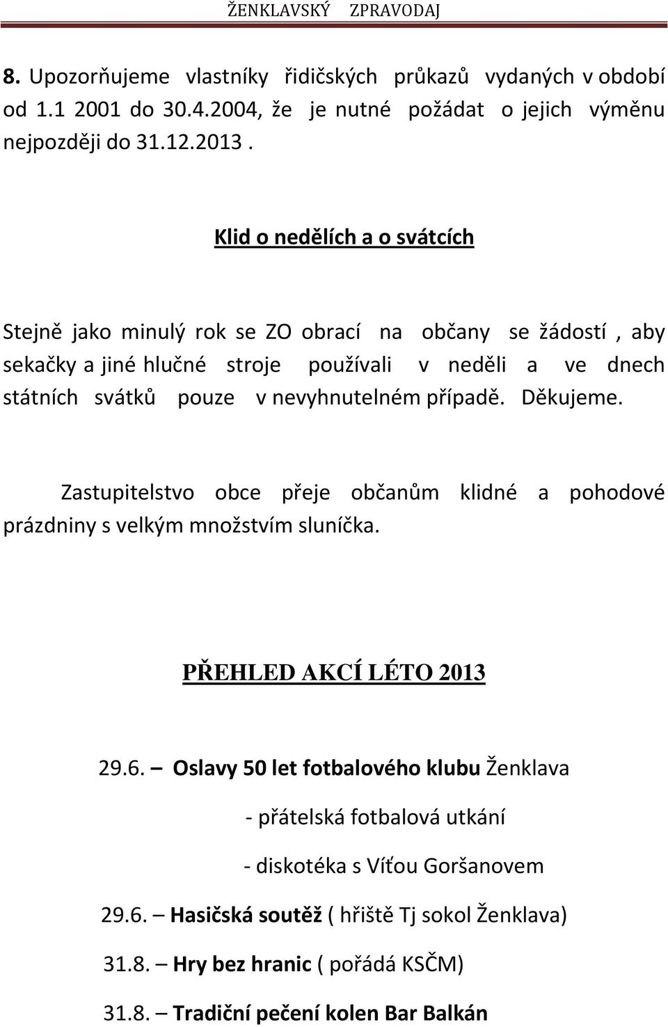 nevyhnutelném případě. Děkujeme. Zastupitelstvo obce přeje občanům klidné a pohodové prázdniny s velkým množstvím sluníčka. PŘEHLED AKCÍ LÉTO 2013 29.6.