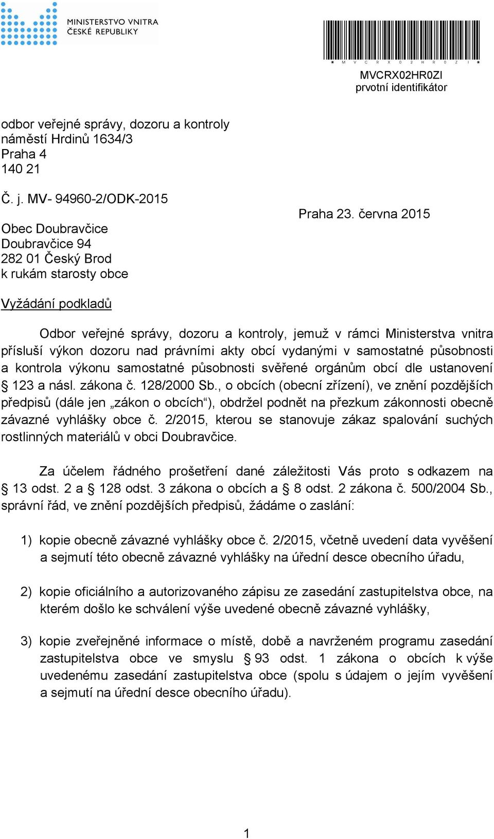 června 2015 Vyžádání podkladů Odbor veřejné správy, dozoru a kontroly, jemuž v rámci Ministerstva vnitra přísluší výkon dozoru nad právními akty obcí vydanými v samostatné působnosti a kontrola