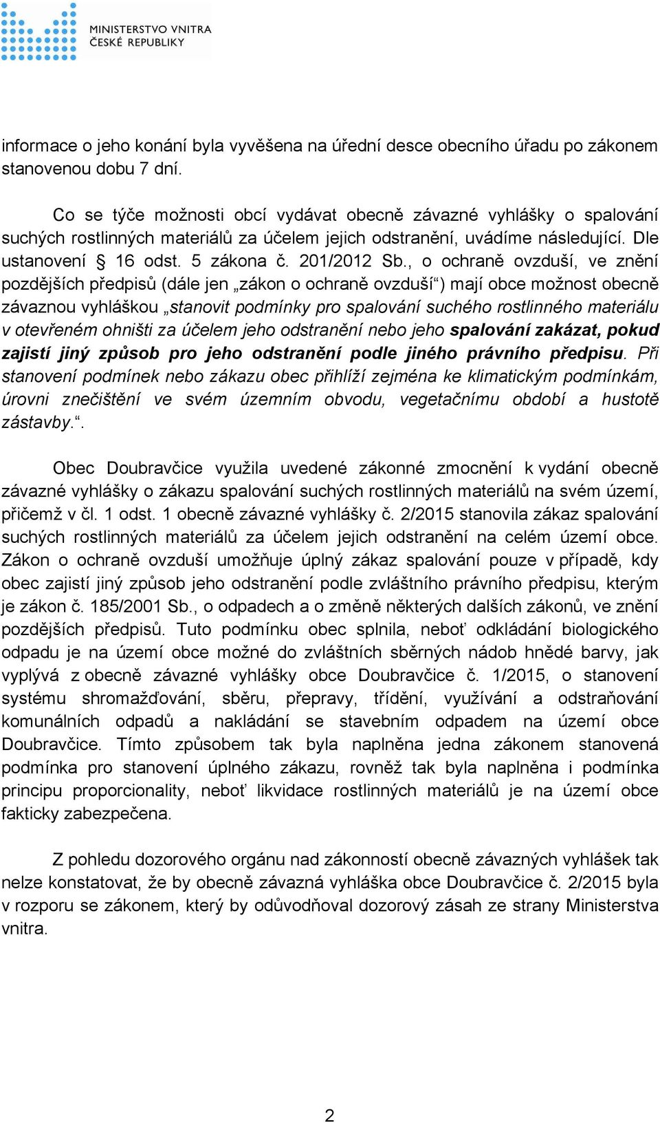 , o ochraně ovzduší, ve znění pozdějších předpisů (dále jen zákon o ochraně ovzduší ) mají obce možnost obecně závaznou vyhláškou stanovit podmínky pro spalování suchého rostlinného materiálu v