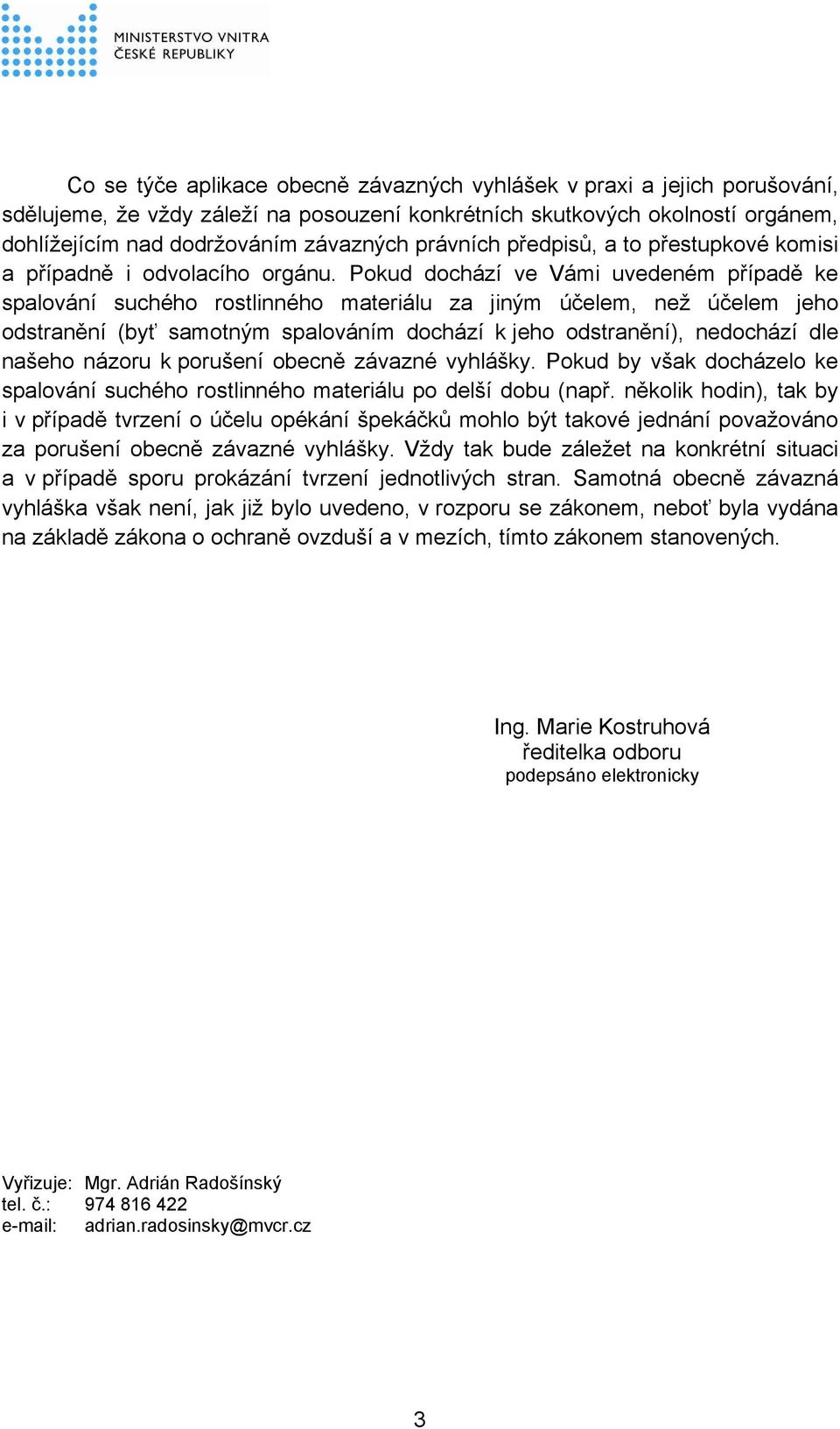 Pokud dochází ve Vámi uvedeném případě ke spalování suchého rostlinného materiálu za jiným účelem, než účelem jeho odstranění (byť samotným spalováním dochází k jeho odstranění), nedochází dle našeho