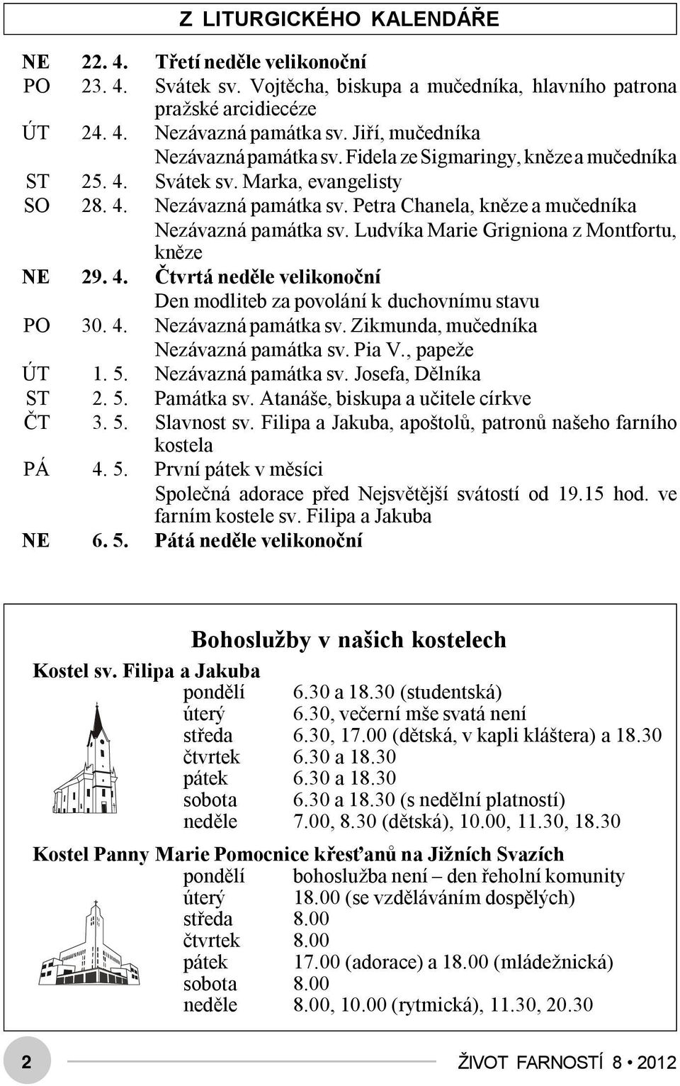 Ludvíka Marie Grigniona z Montfortu, kněze NE 29. 4. Čtvrtá neděle velikonoční Den modliteb za povolání k duchovnímu stavu PO 30. 4. Nezávazná památka sv. Zikmunda, mučedníka Nezávazná památka sv.