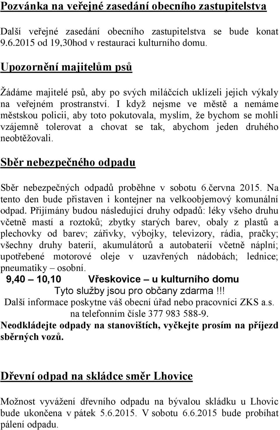 I když nejsme ve městě a nemáme městskou policii, aby toto pokutovala, myslím, že bychom se mohli vzájemně tolerovat a chovat se tak, abychom jeden druhého neobtěžovali.