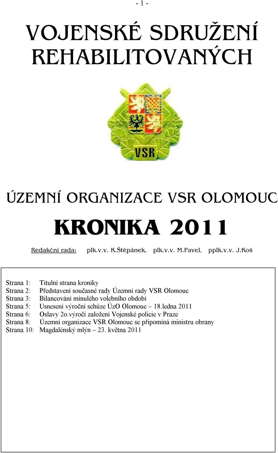 Koš Strana 1: Titulní strana kroniky Strana 2: Představení současné rady Územní rady VSR Olomouc Strana 3: Bilancování minulého