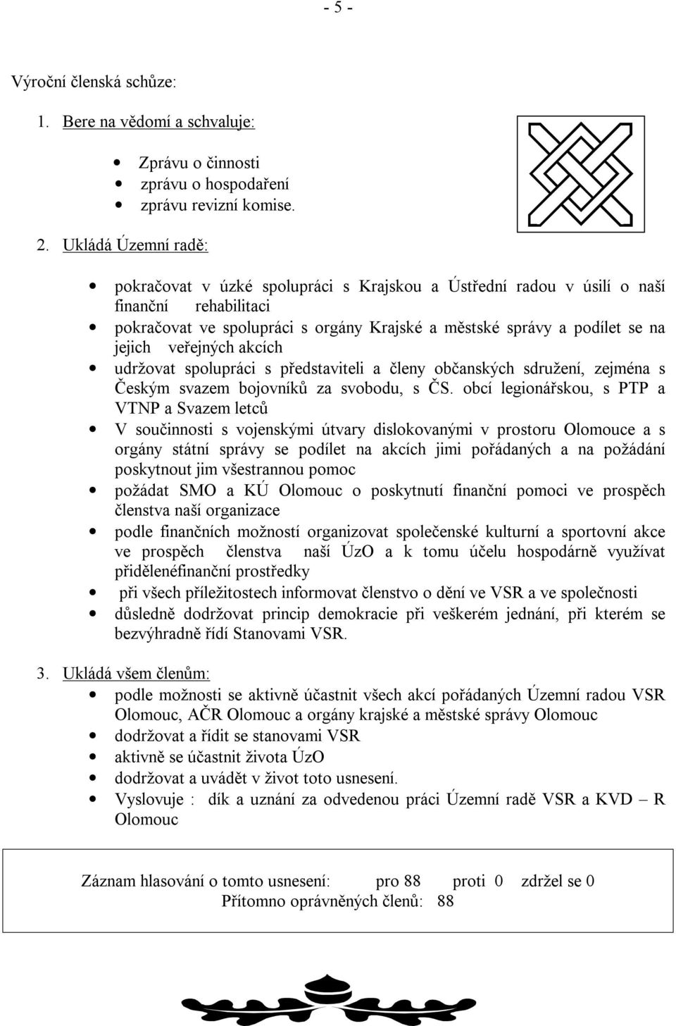 veřejných akcích udržovat spolupráci s představiteli a členy občanských sdružení, zejména s Českým svazem bojovníků za svobodu, s ČS.