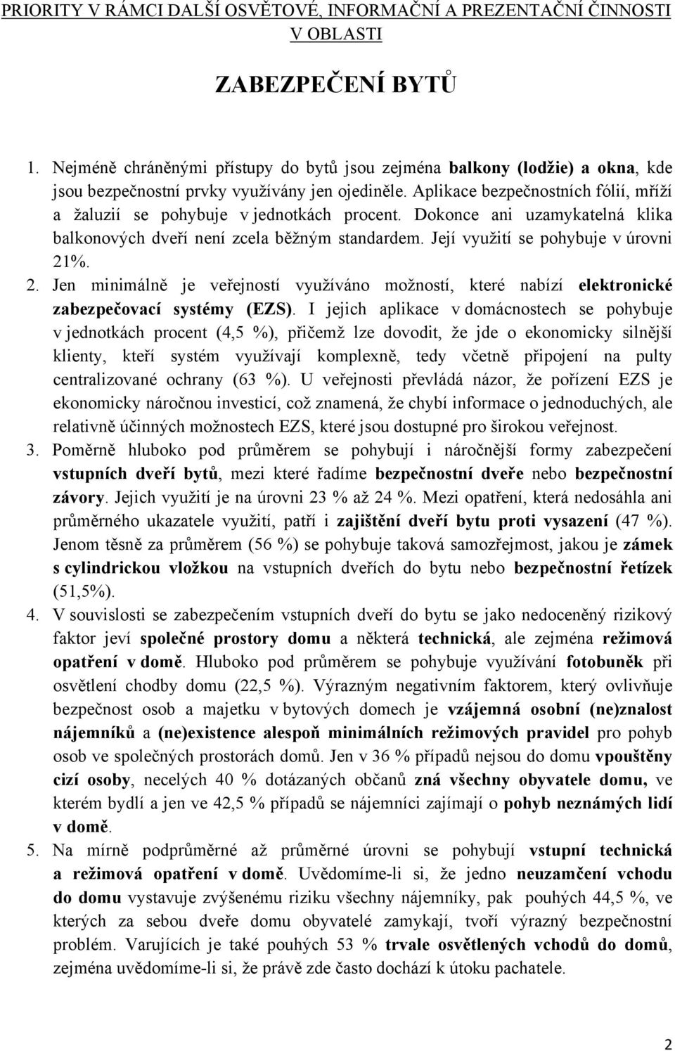 Aplikace bezpečnostních fólií, mříží a žaluzií se pohybuje v jednotkách procent. Dokonce ani uzamykatelná klika balkonových dveří není zcela běžným standardem. Její využití se pohybuje v úrovni 21%.