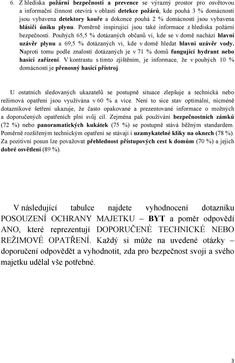 Pouhých 65,5 % dotázaných občanů ví, kde se v domě nachází hlavní uzávěr plynu a 69,5 % dotázaných ví, kde v domě hledat hlavní uzávěr vody.