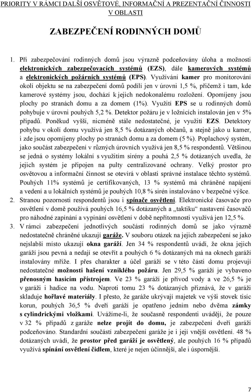 Využívání kamer pro monitorování okolí objektu se na zabezpečení domů podílí jen v úrovni 1,5 %, přičemž i tam, kde kamerové systémy jsou, dochází k jejich nedokonalému rozložení.