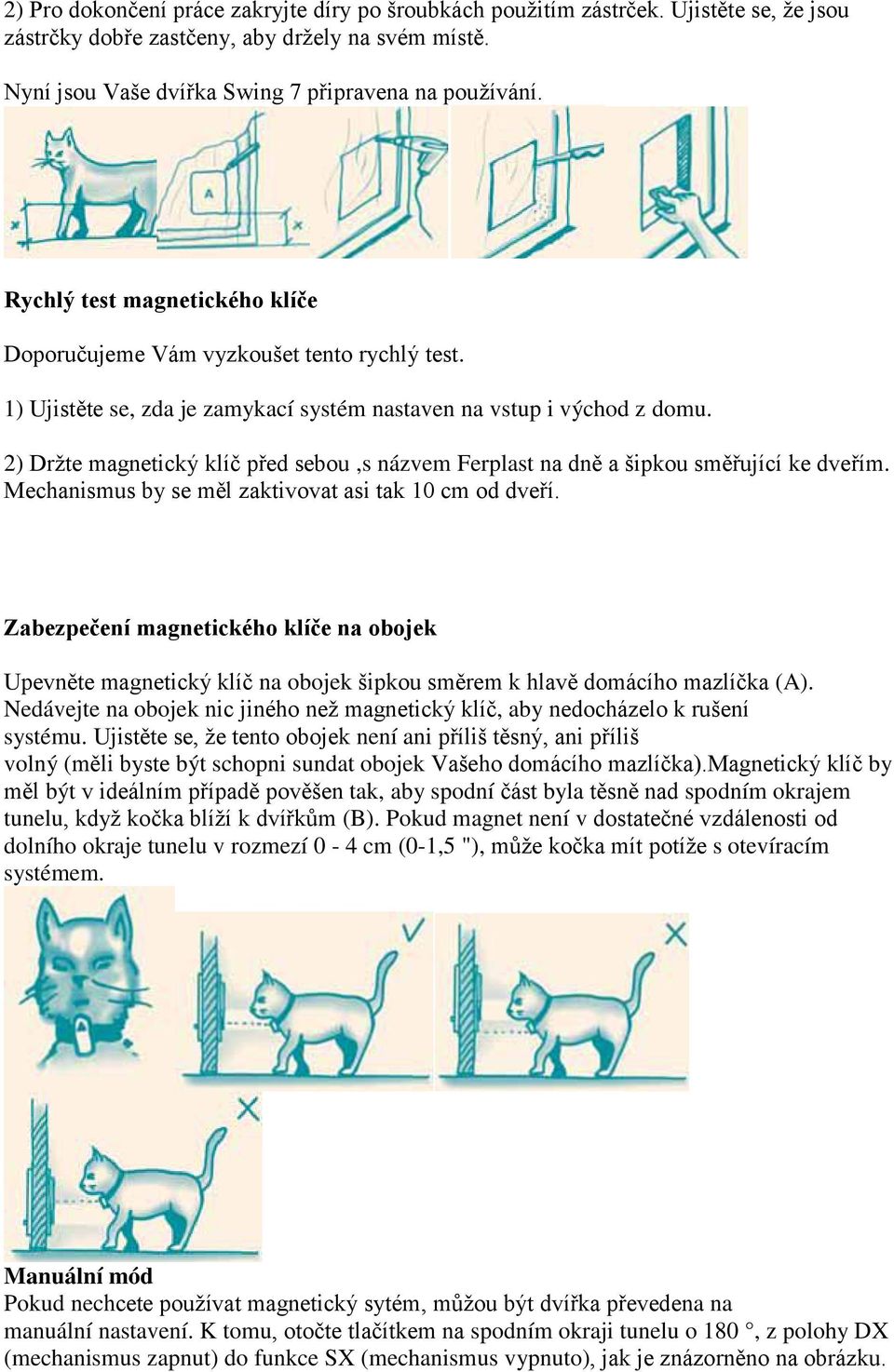 2) Držte magnetický klíč před sebou,s názvem Ferplast na dně a šipkou směřující ke dveřím. Mechanismus by se měl zaktivovat asi tak 10 cm od dveří.