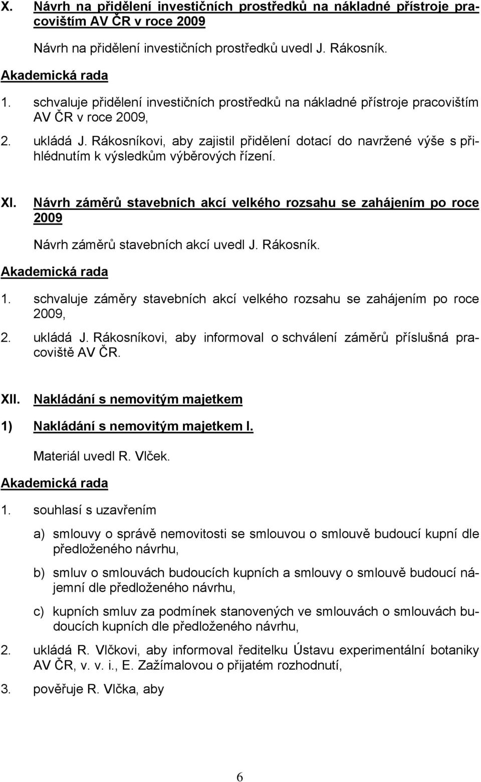 Rákosníkovi, aby zajistil přidělení dotací do navržené výše s přihlédnutím k výsledkům výběrových řízení. XI.