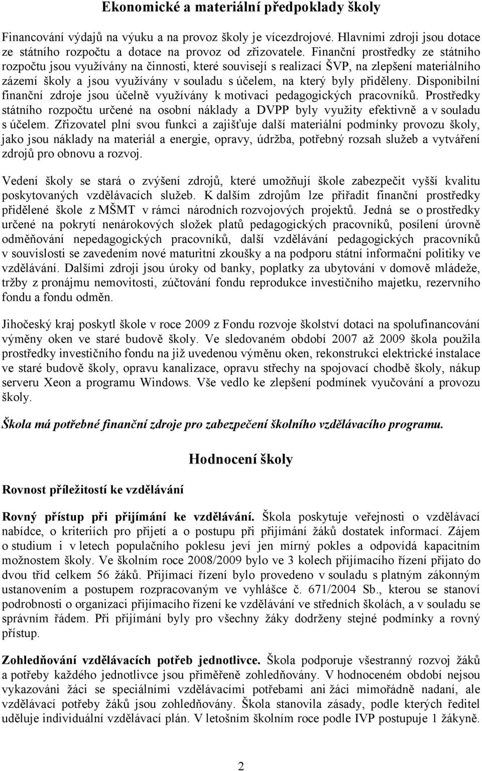 Disponibilní finanční zdroje jsou účelně využívány kmotivaci pedagogických pracovníků. Prostředky státního rozpočtu určené na osobní náklady a DVPP byly využity efektivně a v souladu s účelem.