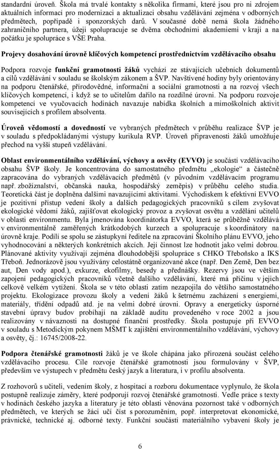 darů. V současné době nemá škola žádného zahraničního partnera, úžeji spolupracuje se dvěma obchodními akademiemi v kraji a na počátku je spolupráce s VŠE Praha.