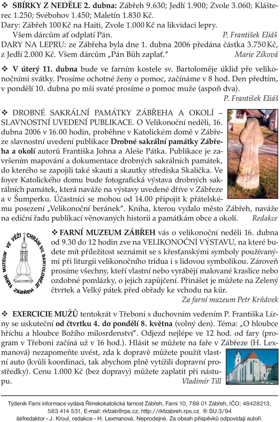 dubna bude ve farním kostele sv. Bartoloměje úklid pře velikonočními svátky. Prosíme ochotné ženy o pomoc, začínáme v 8 hod. Den předtím, v pondělí 10.