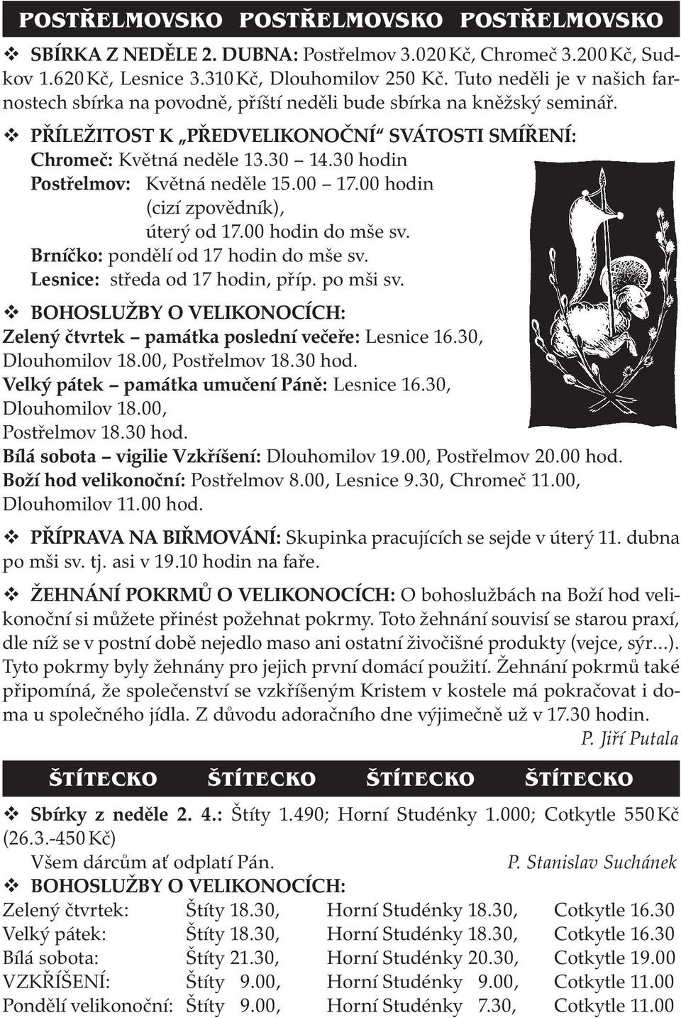 30 hodin Postřelmov: Květná neděle 15.00 17.00 hodin (cizí zpovědník), úterý od 17.00 hodin do mše sv. Brníčko: pondělí od 17 hodin do mše sv. Lesnice: středa od 17 hodin, příp. po mši sv.