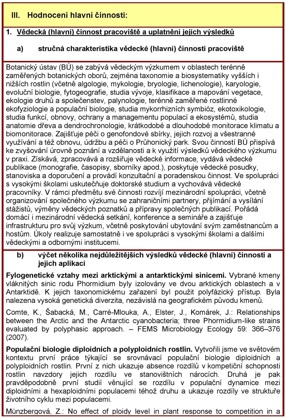 zaměřených botanických oborů, zejména taxonomie a biosystematiky vyšších i nižších rostlin (včetně algologie, mykologie, bryologie, lichenologie), karyologie, evoluční biologie, fytogeografie, studia