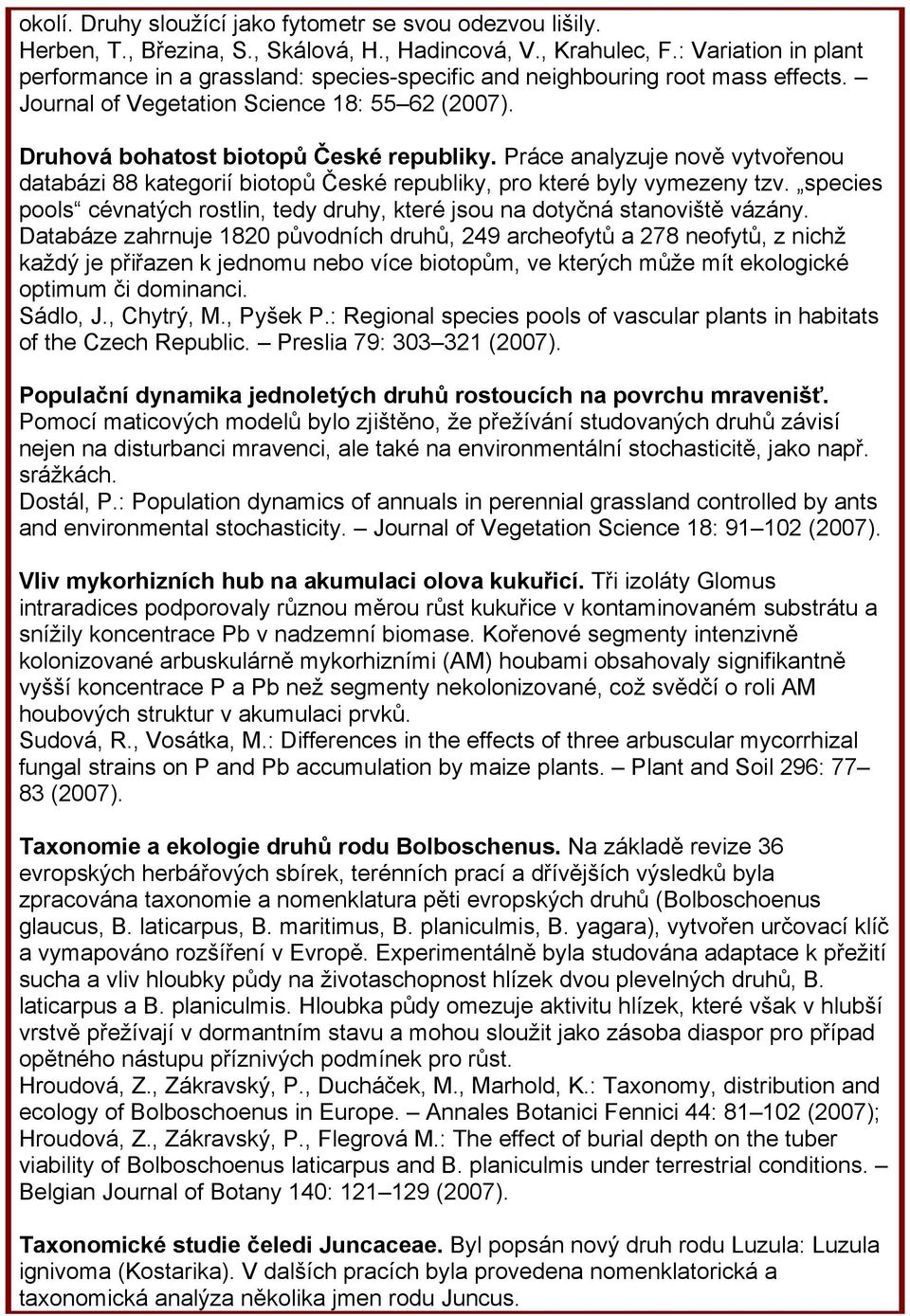 Práce analyzuje nově vytvořenou databázi 88 kategorií biotopů České republiky, pro které byly vymezeny tzv. species pools cévnatých rostlin, tedy druhy, které jsou na dotyčná stanoviště vázány.