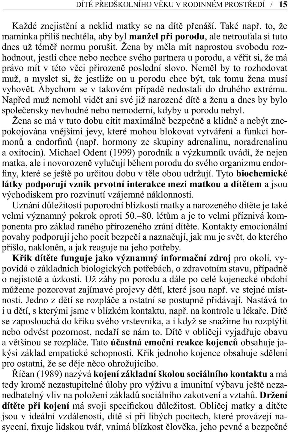 Žena by měla mít naprostou svobodu rozhodnout, jestli chce nebo nechce svého partnera u porodu, a věřit si, že má právo mít v této věci přirozeně poslední slovo.