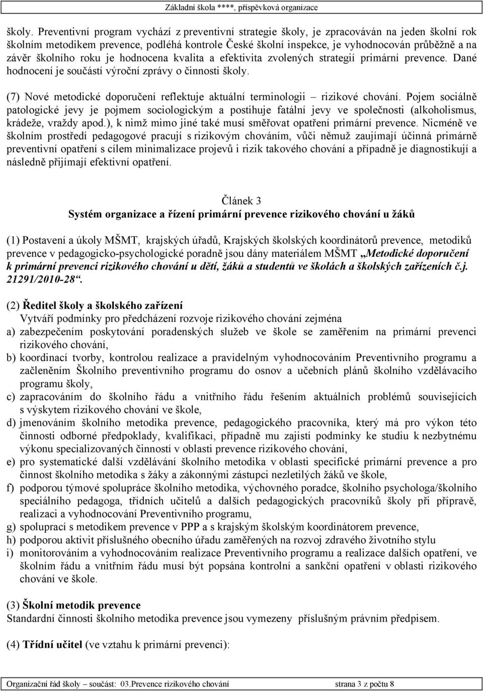 školního roku je hodnocena kvalita a efektivita zvolených strategií primární prevence.