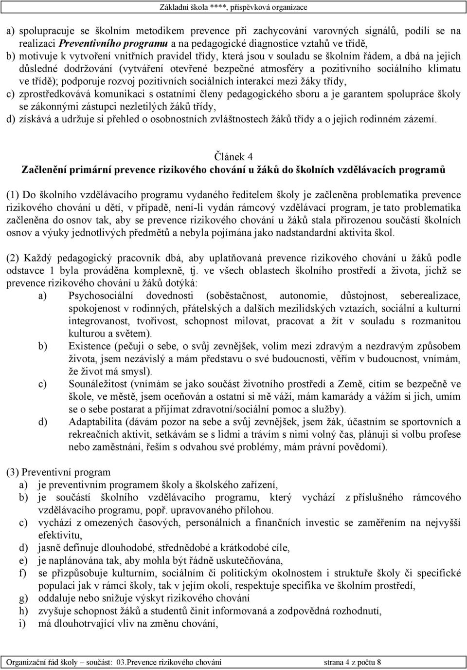 rozvoj pozitivních sociálních interakcí mezi žáky třídy, c) zprostředkovává komunikaci s ostatními členy pedagogického sboru a je garantem spolupráce školy se zákonnými zástupci nezletilých žáků