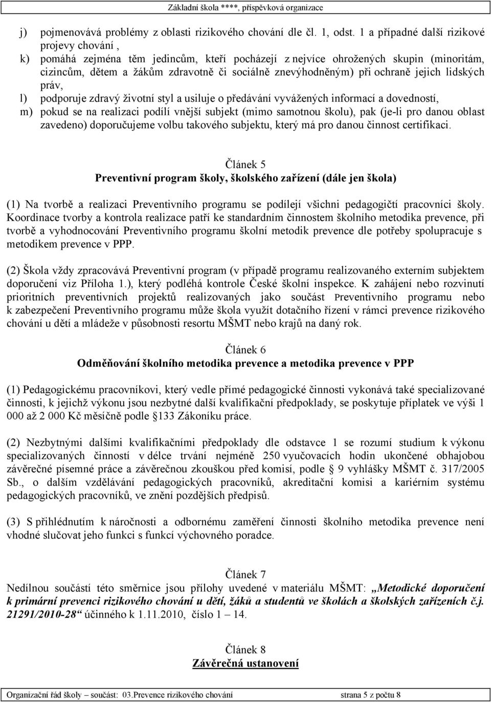 ochraně jejich lidských práv, l) podporuje zdravý životní styl a usiluje o předávání vyvážených informací a dovedností, m) pokud se na realizaci podílí vnější subjekt (mimo samotnou školu), pak