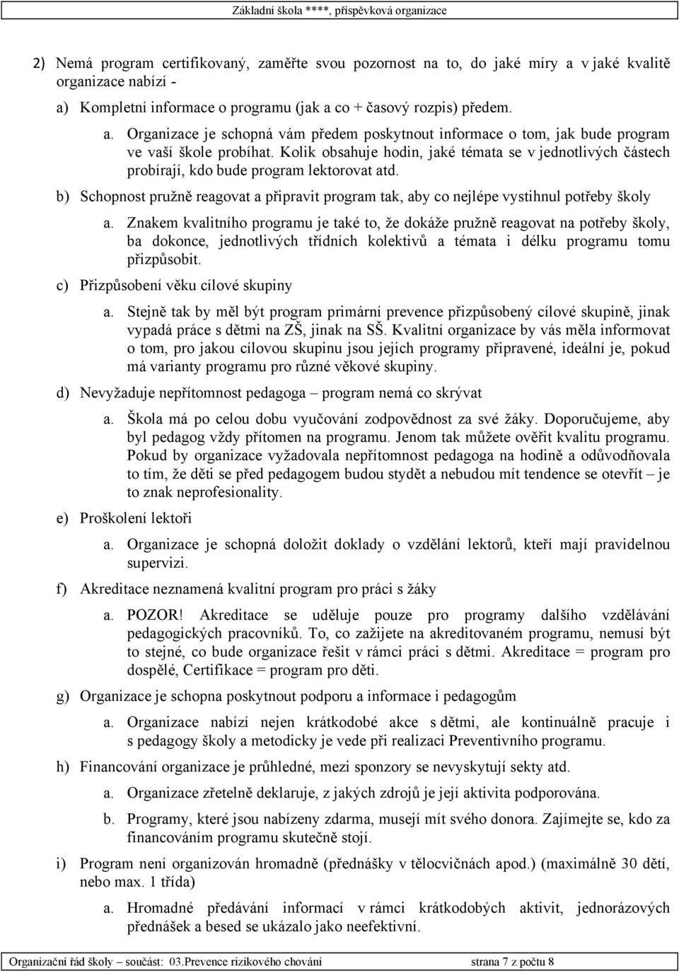 Znakem kvalitního programu je také to, že dokáže pružně reagovat na potřeby školy, ba dokonce, jednotlivých třídních kolektivů a témata i délku programu tomu přizpůsobit.