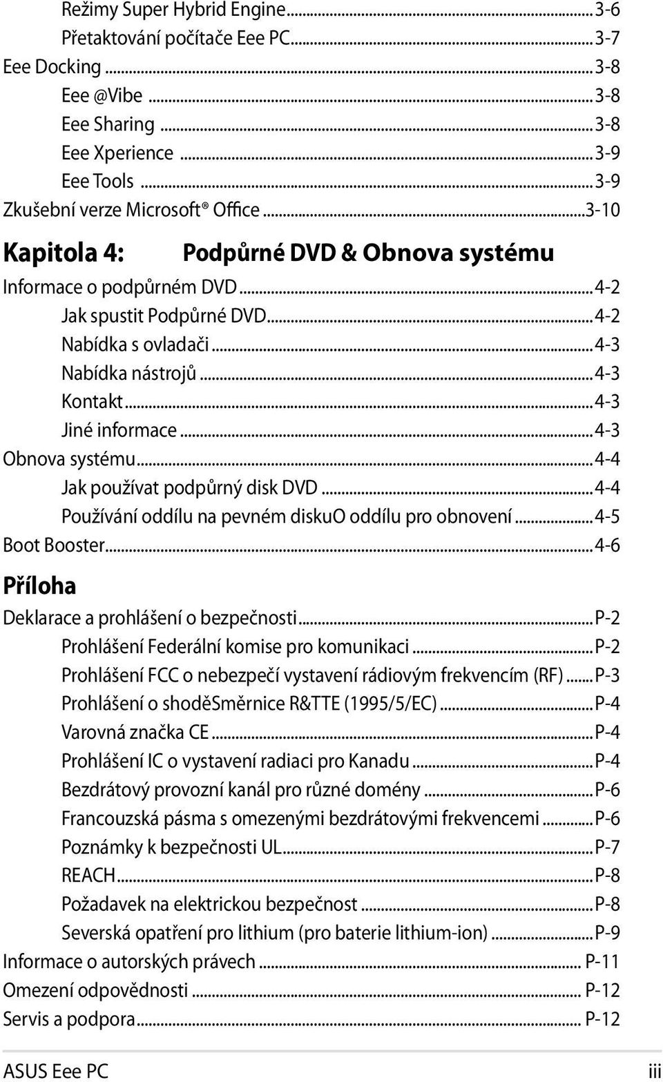 ..4-3 Obnova systému...4-4 Jak používat podpůrný disk DVD...4-4 Používání oddílu na pevném diskuo oddílu pro obnovení...4-5 Boot Booster...4-6 Příloha Deklarace a prohlášení o bezpečnosti.