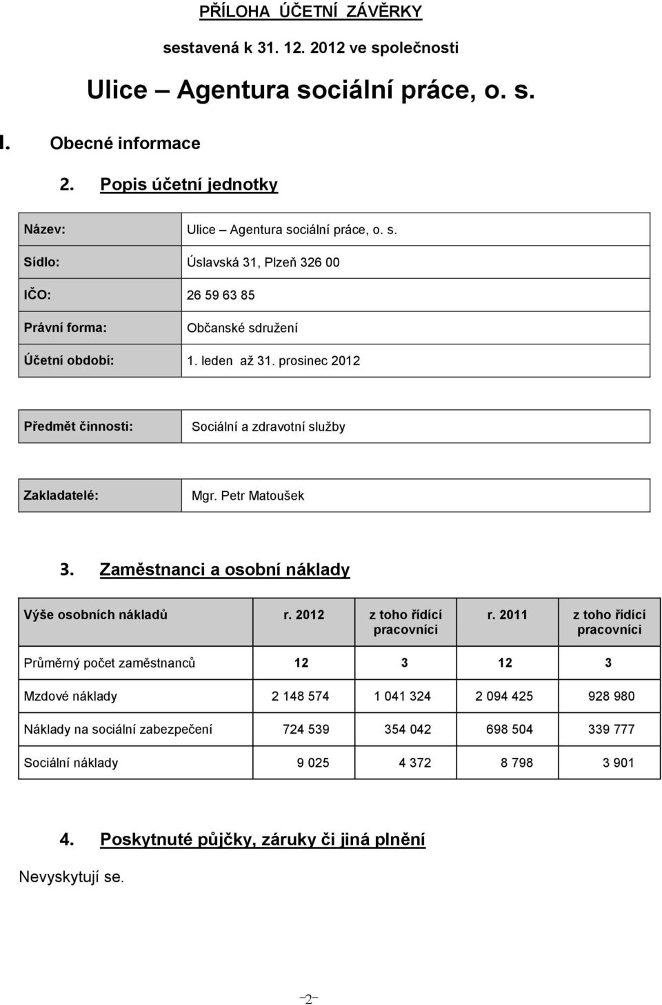 2011 z toho řídící prcovníci Průměrný počet změstnnců 12 3 12 3 Mzdové nákldy 2 148 574 1 041 324 2 094 425 928 980 Nákldy n sociální zezpečení 724 539 354 042 698 504 339 777