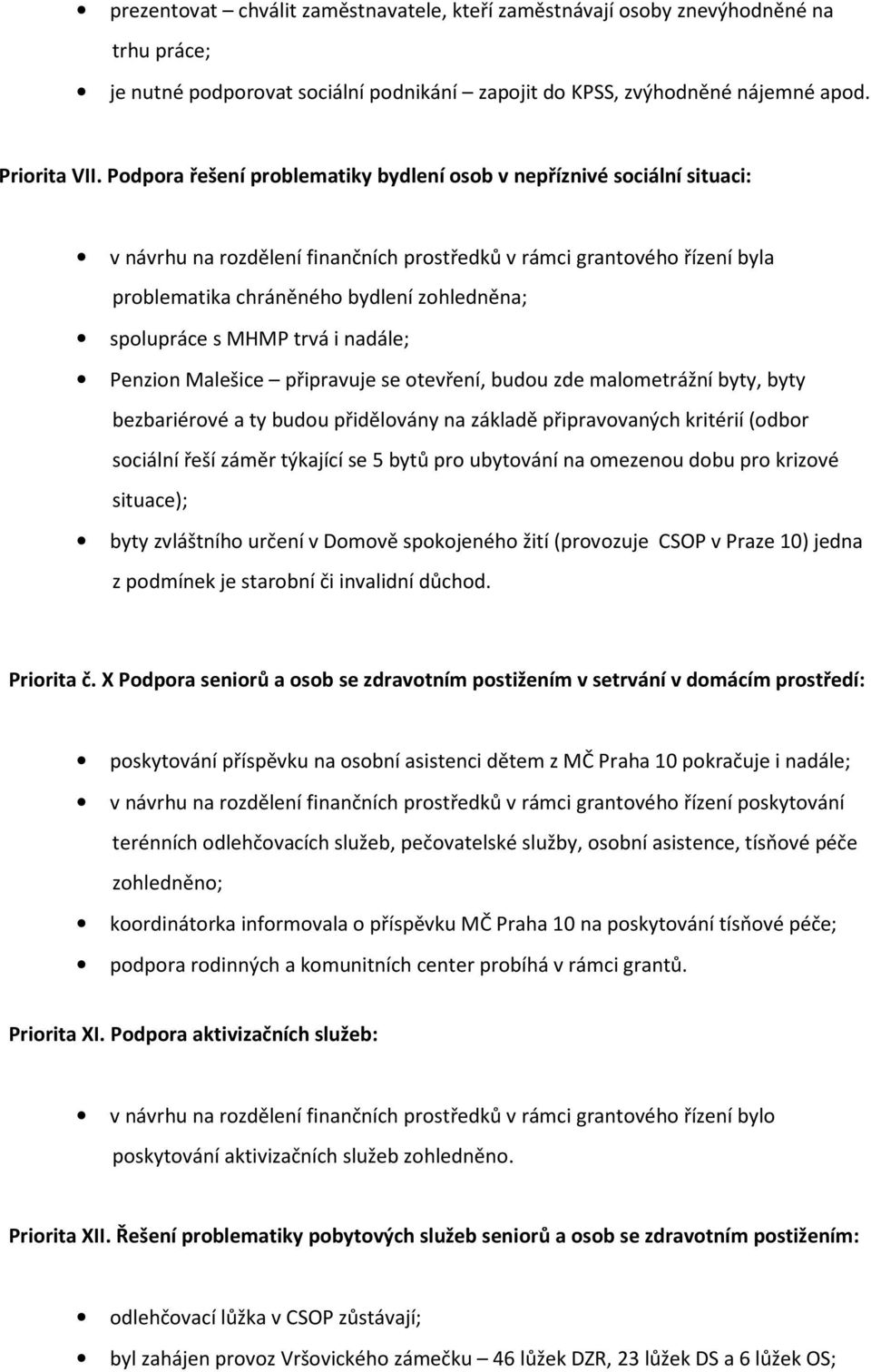 malometrážní byty, byty bezbariérové a ty budou přidělovány na základě připravovaných kritérií (odbor sociální řeší záměr týkající se 5 bytů pro ubytování na omezenou dobu pro krizové situace); byty