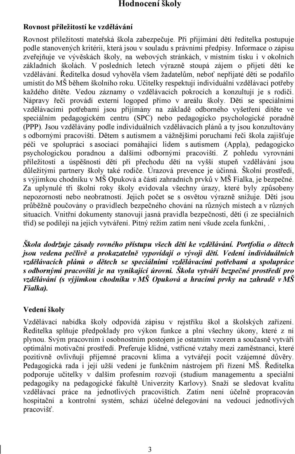 Informace o zápisu zveřejňuje ve vývěskách školy, na webových stránkách, v místním tisku i v okolních základních školách. V posledních letech výrazně stoupá zájem o přijetí dětí ke vzdělávání.