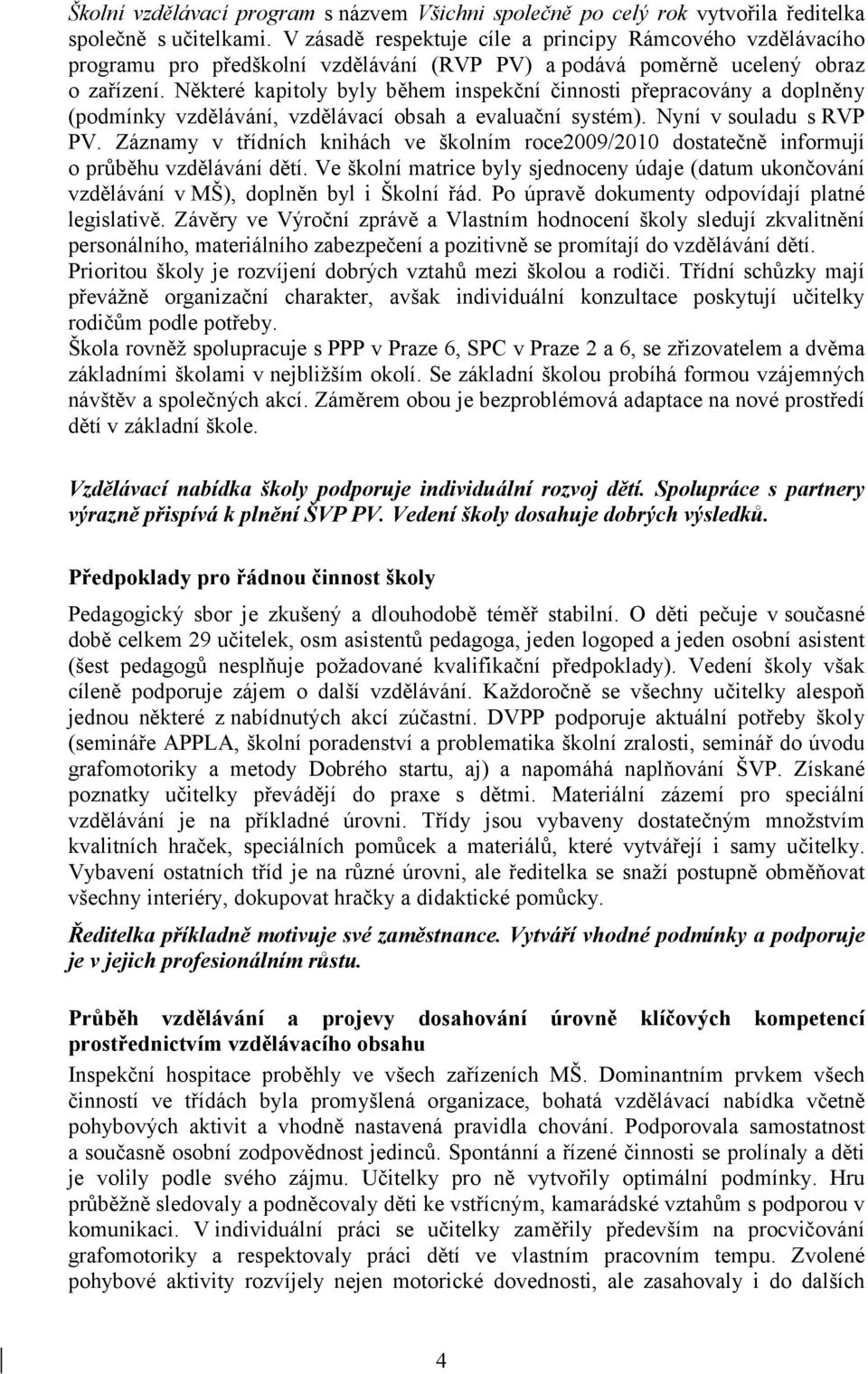 Některé kapitoly byly během inspekční činnosti přepracovány a doplněny (podmínky vzdělávání, vzdělávací obsah a evaluační systém). Nyní v souladu s RVP PV.