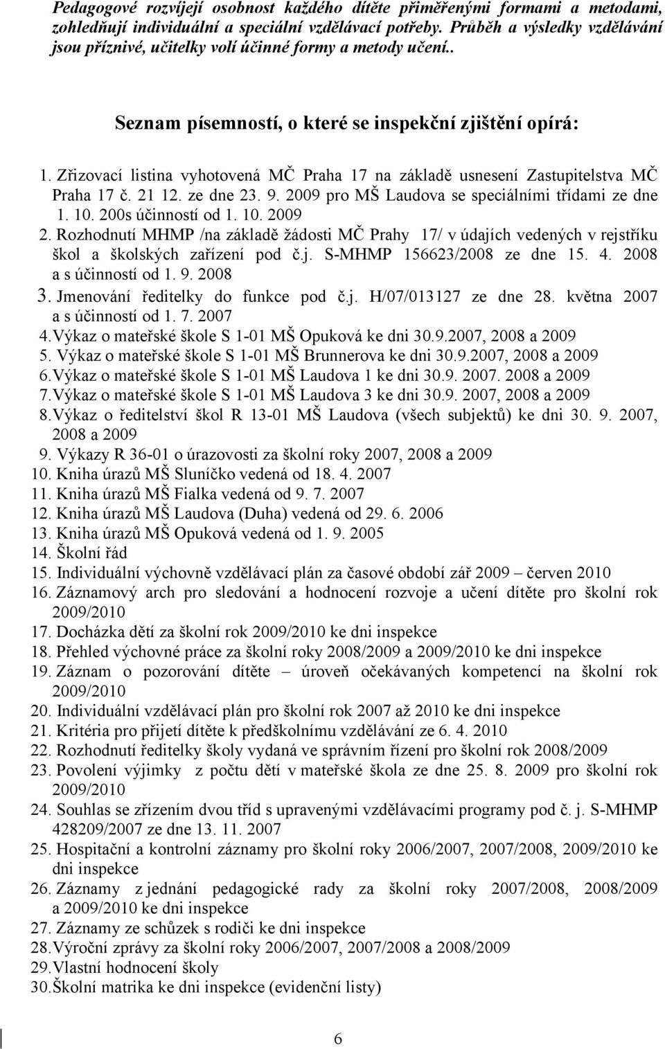 Zřizovací listina vyhotovená MČ Praha 17 na základě usnesení Zastupitelstva MČ Praha 17 č. 21 12. ze dne 23. 9. 2009 pro MŠ Laudova se speciálními třídami ze dne 1. 10. 200s účinností od 1. 10. 2009 2.