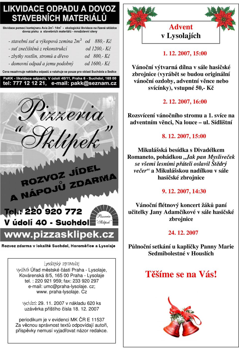 2007, 15:00 Mikulášská besídka s Divadélkem Romaneto, pohádkou Jak pan Mysliveček se všemi lesními přáteli oslavil Štědrý večer a Mikulášskou nadílkou v sále hasičské zbrojnice 9. 12.