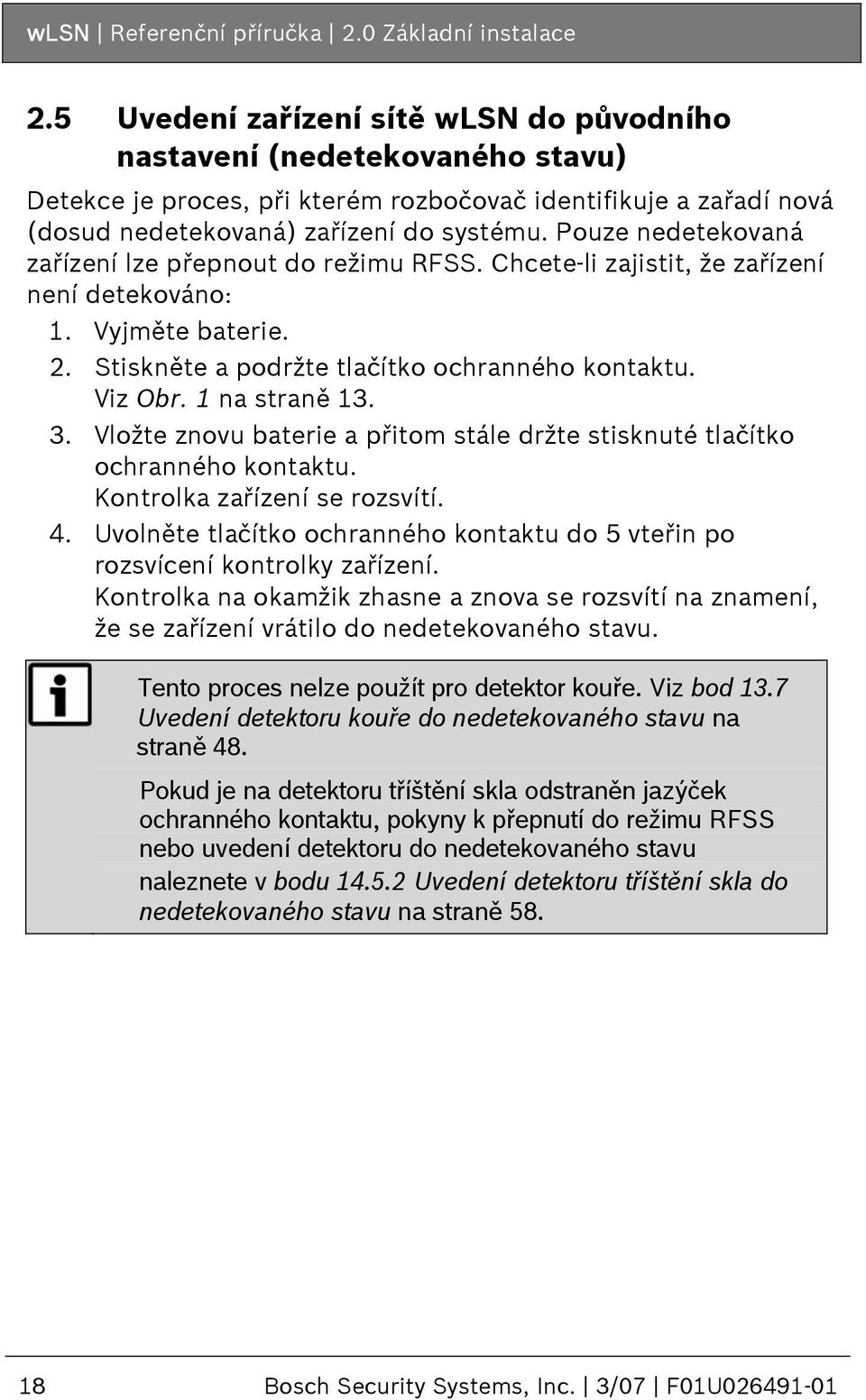 Pouze nedetekovaná zařízení lze přepnout do režimu RFSS. Chcete-li zajistit, že zařízení není detekováno: 1. Vyjměte baterie. 2. Stiskněte a podržte tlačítko ochranného kontaktu. Viz Obr.