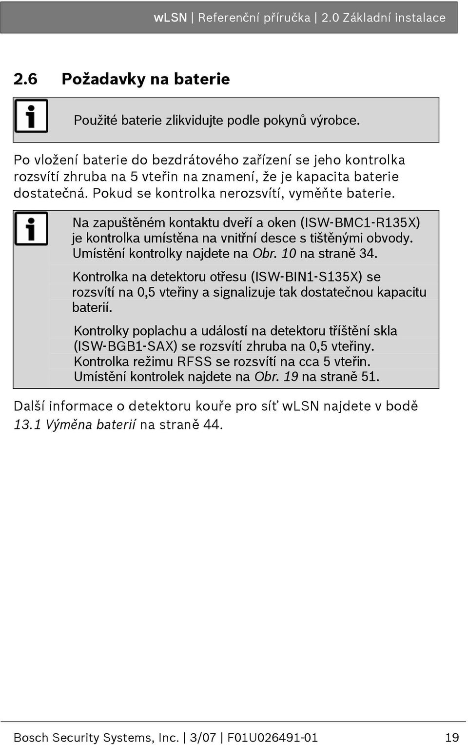 Na zapuštěném kontaktu dveří a oken (ISW-BMC1-R135X) je kontrolka umístěna na vnitřní desce s tištěnými obvody. Umístění kontrolky najdete na Obr. 10 na straně 34.