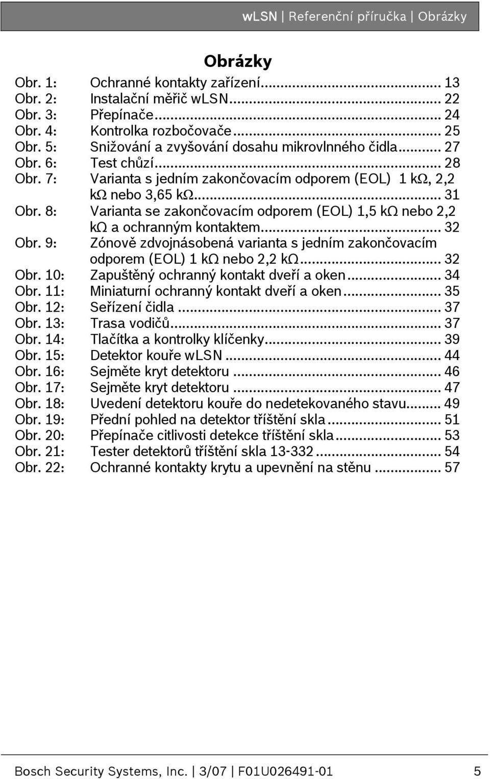 8: Varianta se zakončovacím odporem (EOL) 1,5 kω nebo 2,2 kω a ochranným kontaktem... 32 Obr. 9: Zónově zdvojnásobená varianta s jedním zakončovacím odporem (EOL) 1 kω nebo 2,2 kω... 32 Obr. 10: Zapuštěný ochranný kontakt dveří a oken.