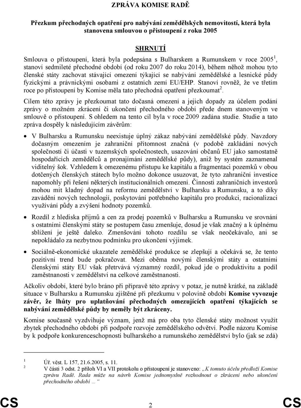 lesnické půdy fyzickými a právnickými osobami z ostatních zemí EU/EHP. Stanoví rovněž, že ve třetím roce po přistoupení by Komise měla tato přechodná opatření přezkoumat 2.