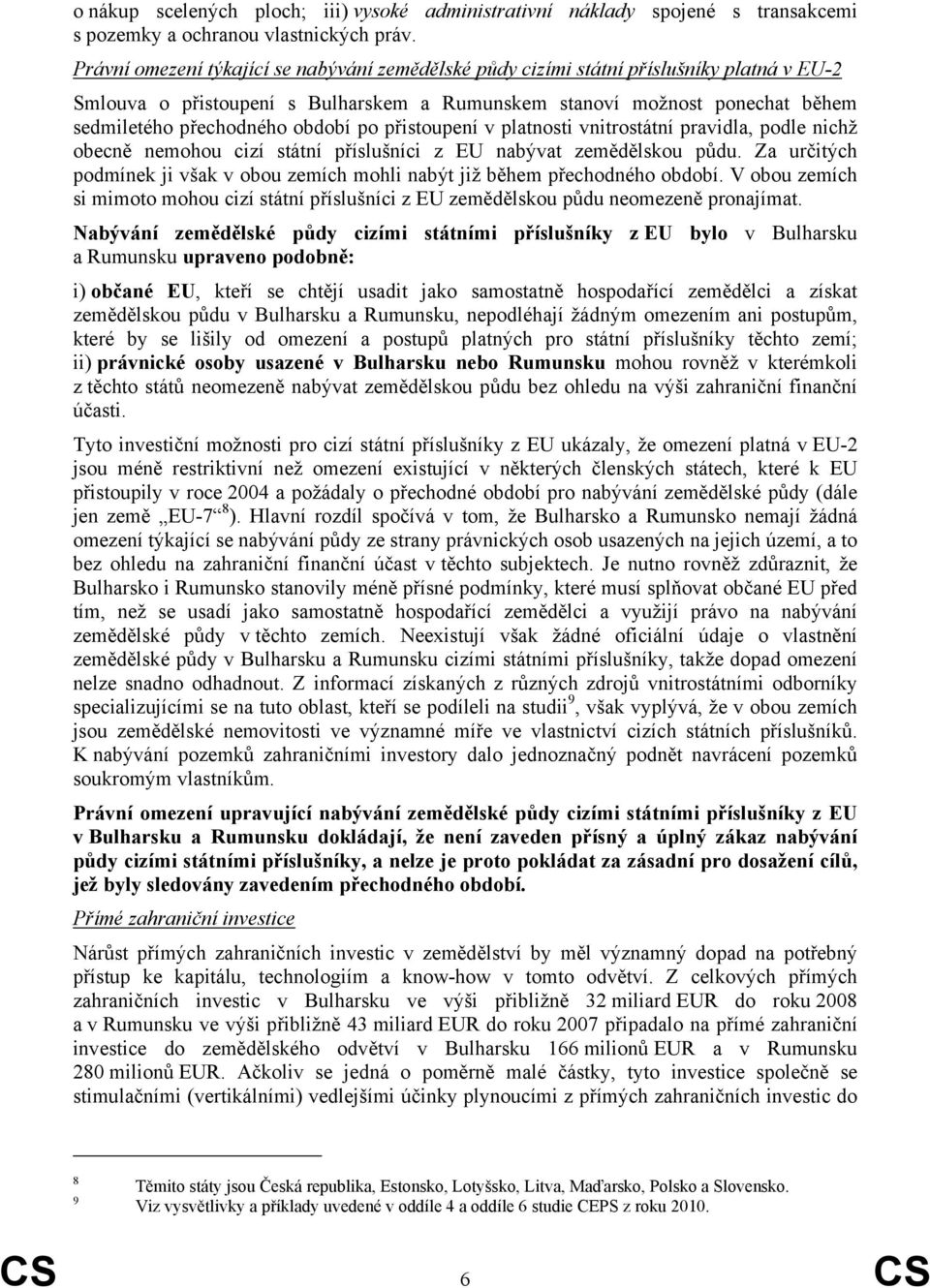 období po přistoupení v platnosti vnitrostátní pravidla, podle nichž obecně nemohou cizí státní příslušníci z EU nabývat zemědělskou půdu.