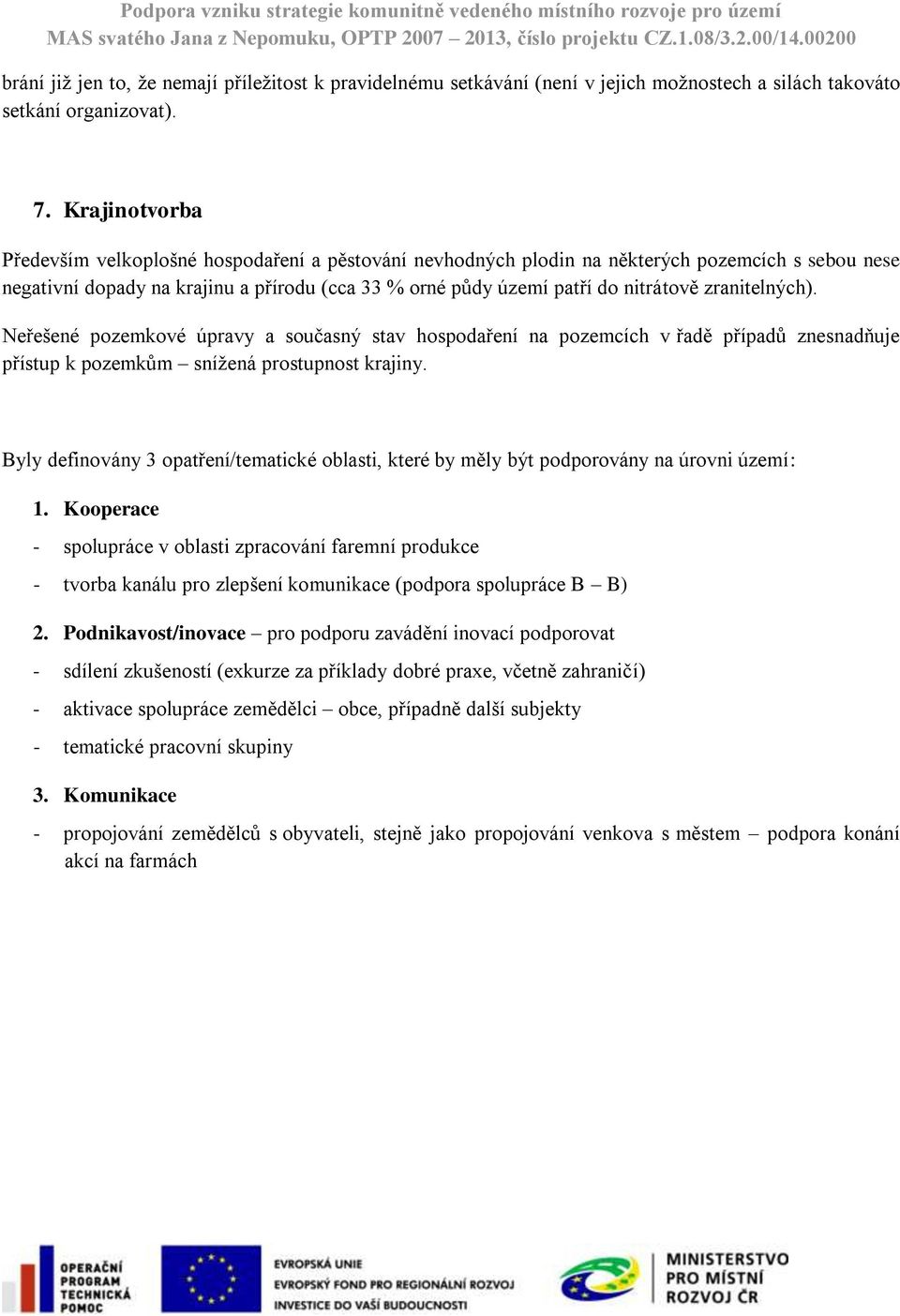 zranitelných). Neřešené pozemkové úpravy a současný stav hospodaření na pozemcích v řadě případů znesnadňuje přístup k pozemkům snížená prostupnost krajiny.