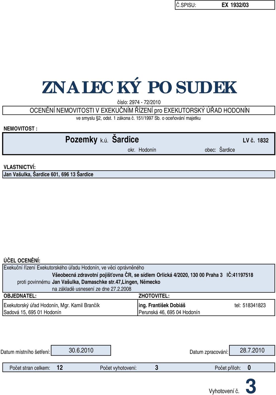 Hodonín obec: Šardice VLASTNICTVÍ: Jan Vašulka, Šardice 601, 696 13 Šardice EL OCEN NÍ: Exeku ní ízení Exekutorského ú adu Hodonín, ve v ci oprávn ného Všeobecná zdravotní pojiš ovna R, se sídlem