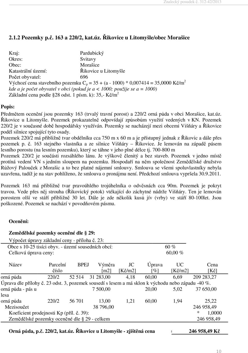 0,007414 = 35,0000 Kč/m 2 kde a je počet obyvatel v obci (pokud je a < 1000; použije se a = 1000) Základní cena podle 28 odst. 1 písm.