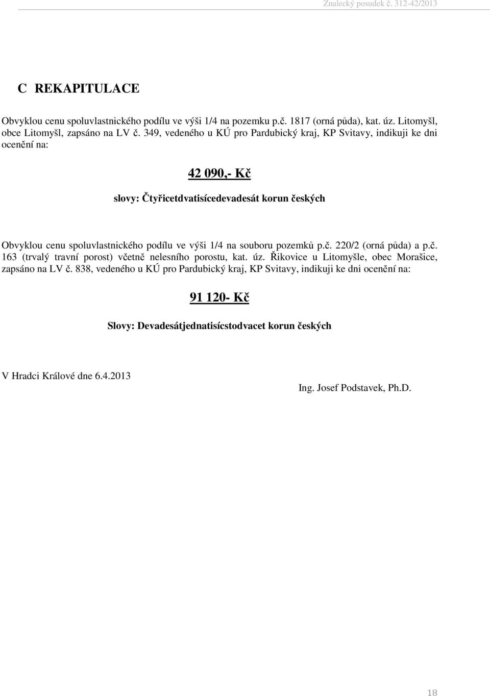 podílu ve výši 1/4 na souboru pozemků p.č. 220/2 (orná půda) a p.č. 163 (trvalý travní porost) včetně nelesního porostu, kat. úz.