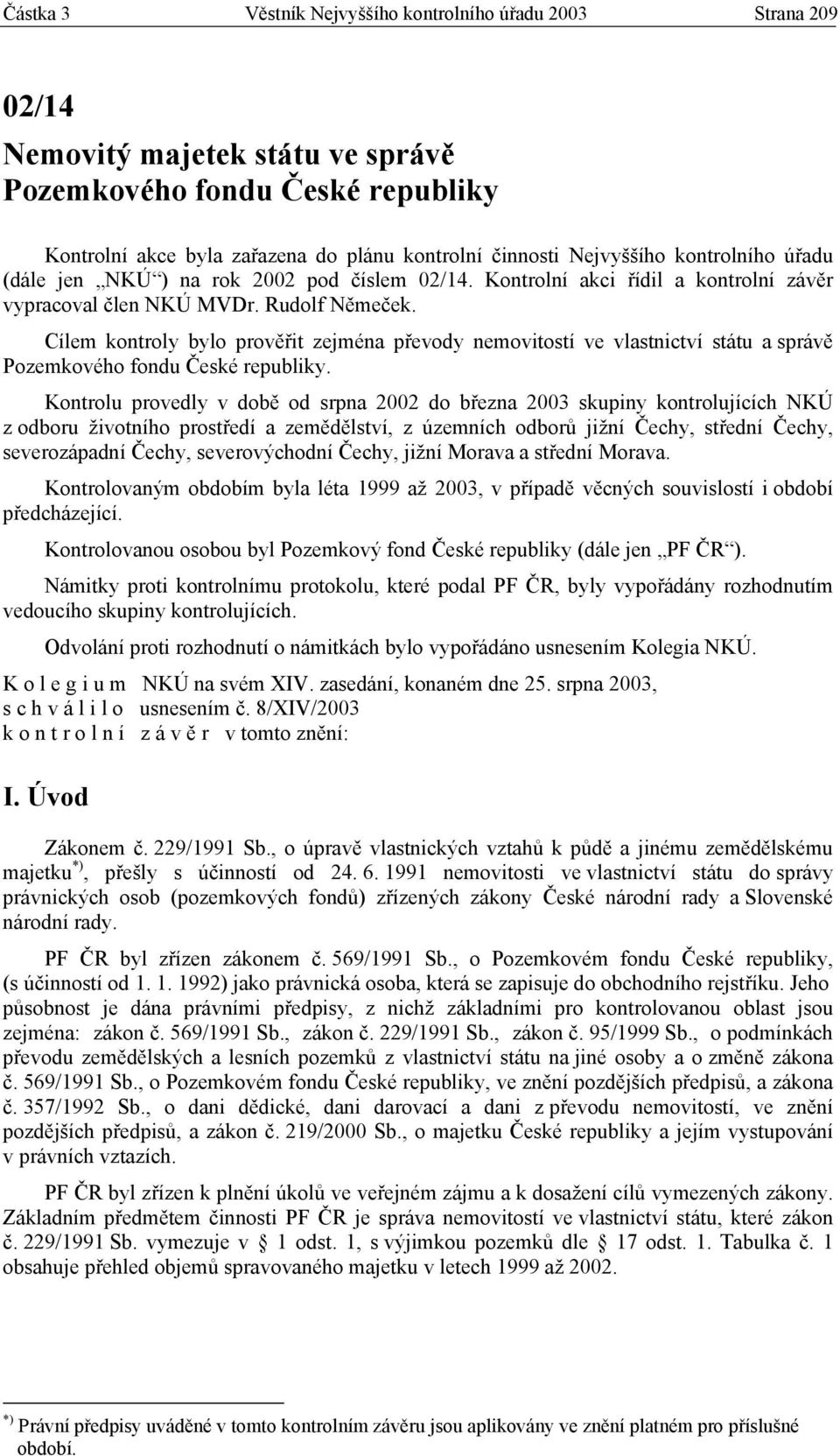 Cílem kontroly bylo prověřit zejména převody nemovitostí ve vlastnictví státu a správě Pozemkového fondu České republiky.