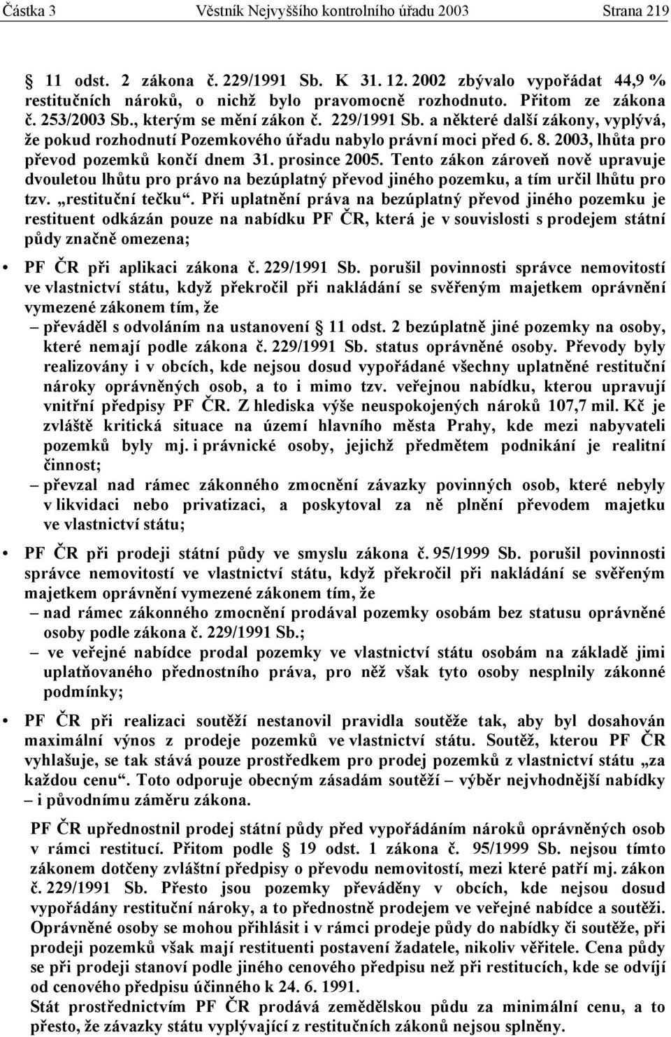 2003, lhůta pro převod pozemků končí dnem 31. prosince 2005. Tento zákon zároveň nově upravuje dvouletou lhůtu pro právo na bezúplatný převod jiného pozemku, a tím určil lhůtu pro tzv.