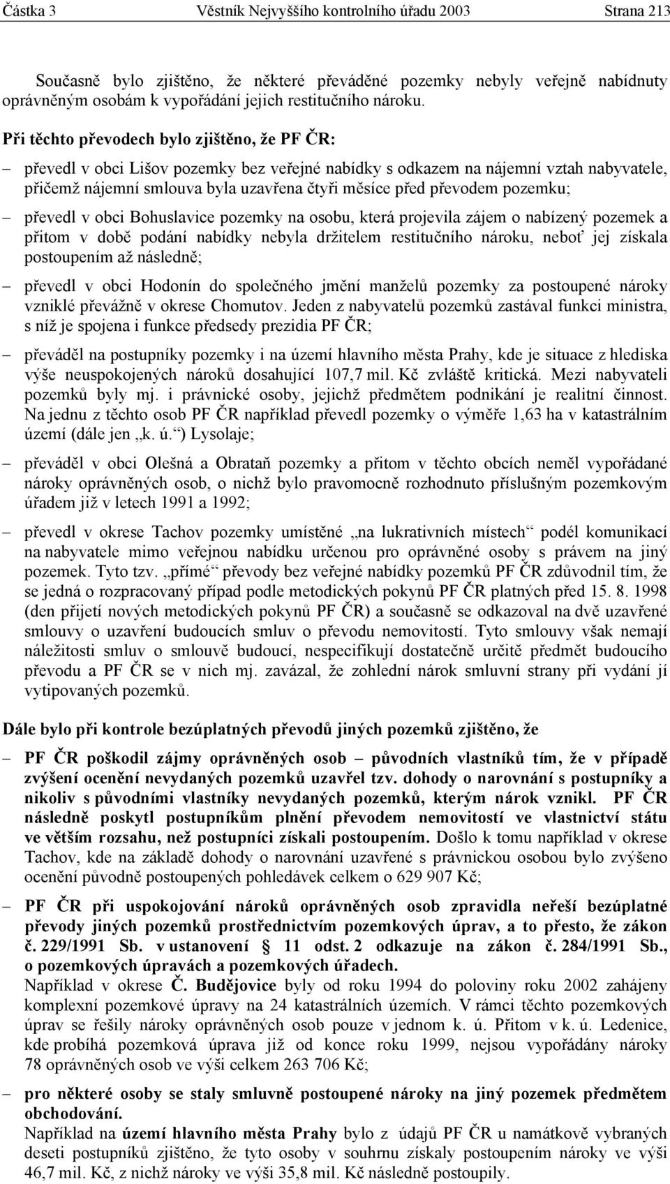 pozemku; převedl v obci Bohuslavice pozemky na osobu, která projevila zájem o nabízený pozemek a přitom v době podání nabídky nebyla držitelem restitučního nároku, neboť jej získala postoupením až