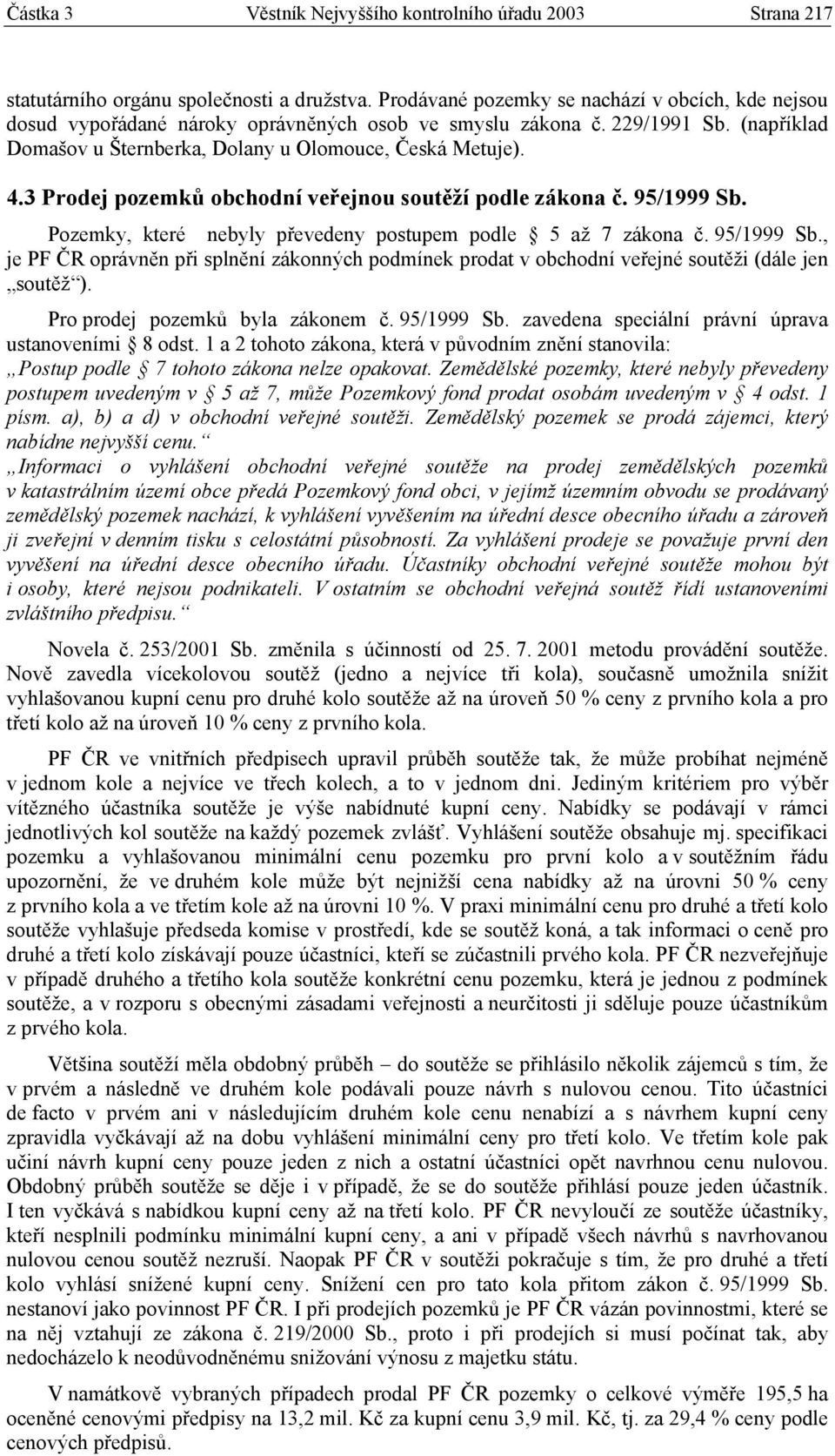 3 Prodej pozemků obchodní veřejnou soutěží podle zákona č. 95/1999 Sb. Pozemky, které nebyly převedeny postupem podle 5 až 7 zákona č. 95/1999 Sb., je PF ČR oprávněn při splnění zákonných podmínek prodat v obchodní veřejné soutěži (dále jen soutěž ).