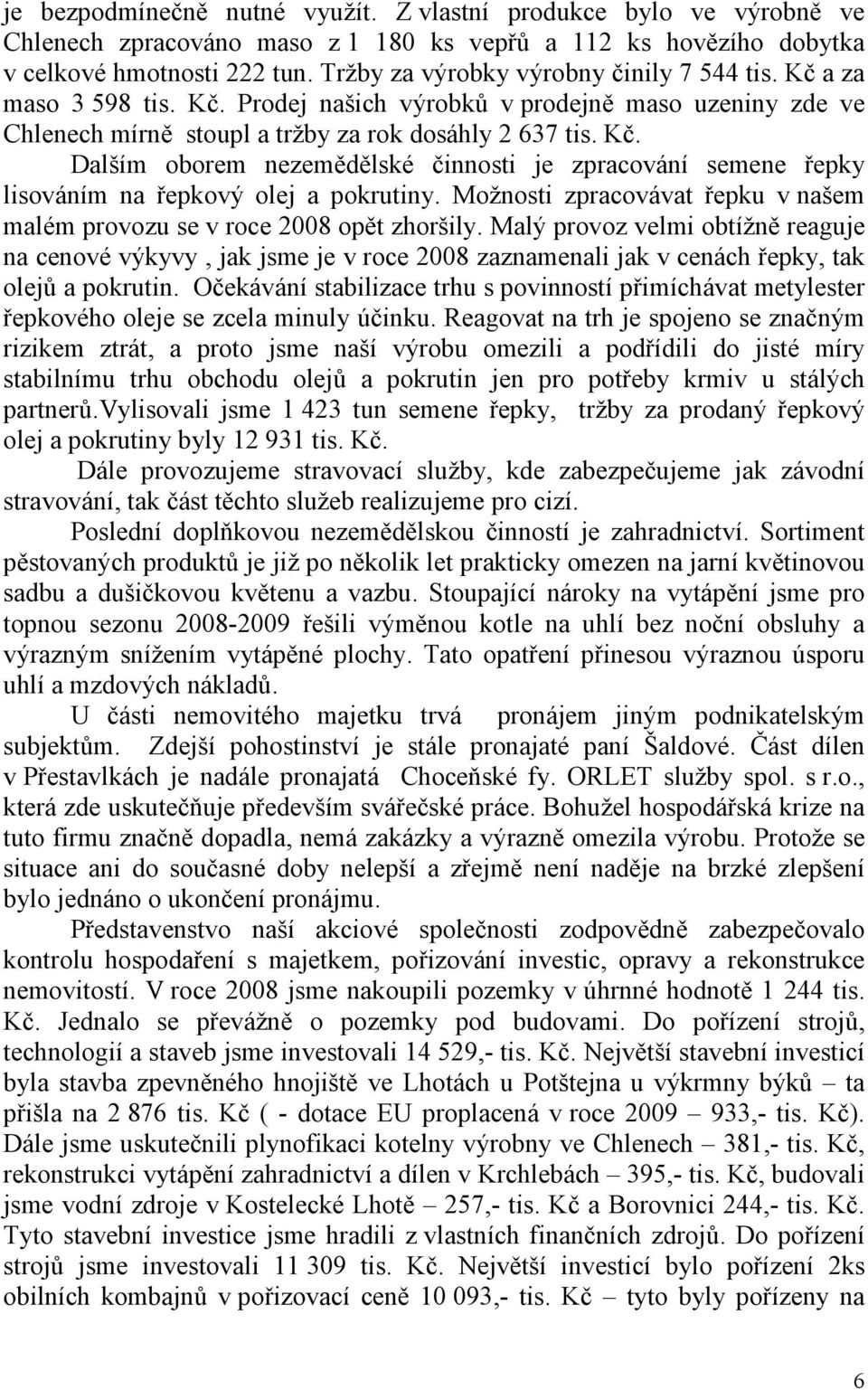 Možnosti zpracovávat řepku v našem malém provozu se v roce 2008 opět zhoršily.